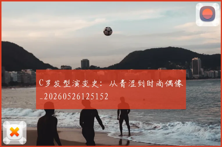 C罗发型演变史:从青涩到时尚偶像_20260526125152