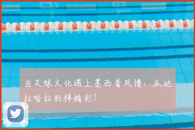 当足球文化遇上墨西哥风情，瓜达拉哈拉别样精彩！