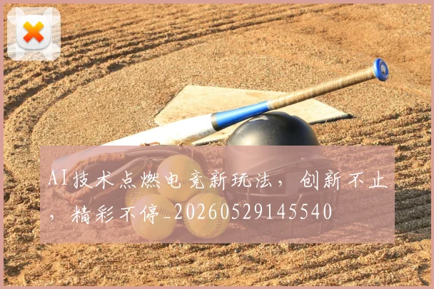 AI技术点燃电竞新玩法,创新不止,精彩不停_20260529145540
