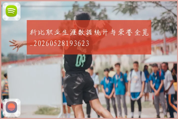 科比职业生涯数据统计与荣誉全览_20260528193623