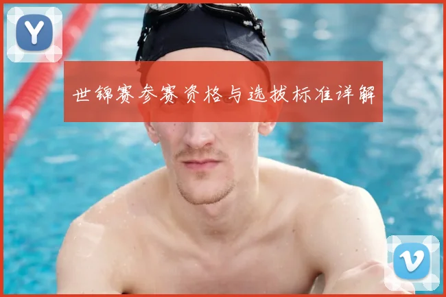 世锦赛参赛资格与选拔标准详解