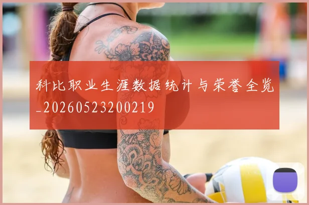 科比职业生涯数据统计与荣誉全览_20260523200219