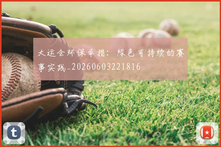 大运会环保举措：绿色可持续的赛事实践_20260603221816
